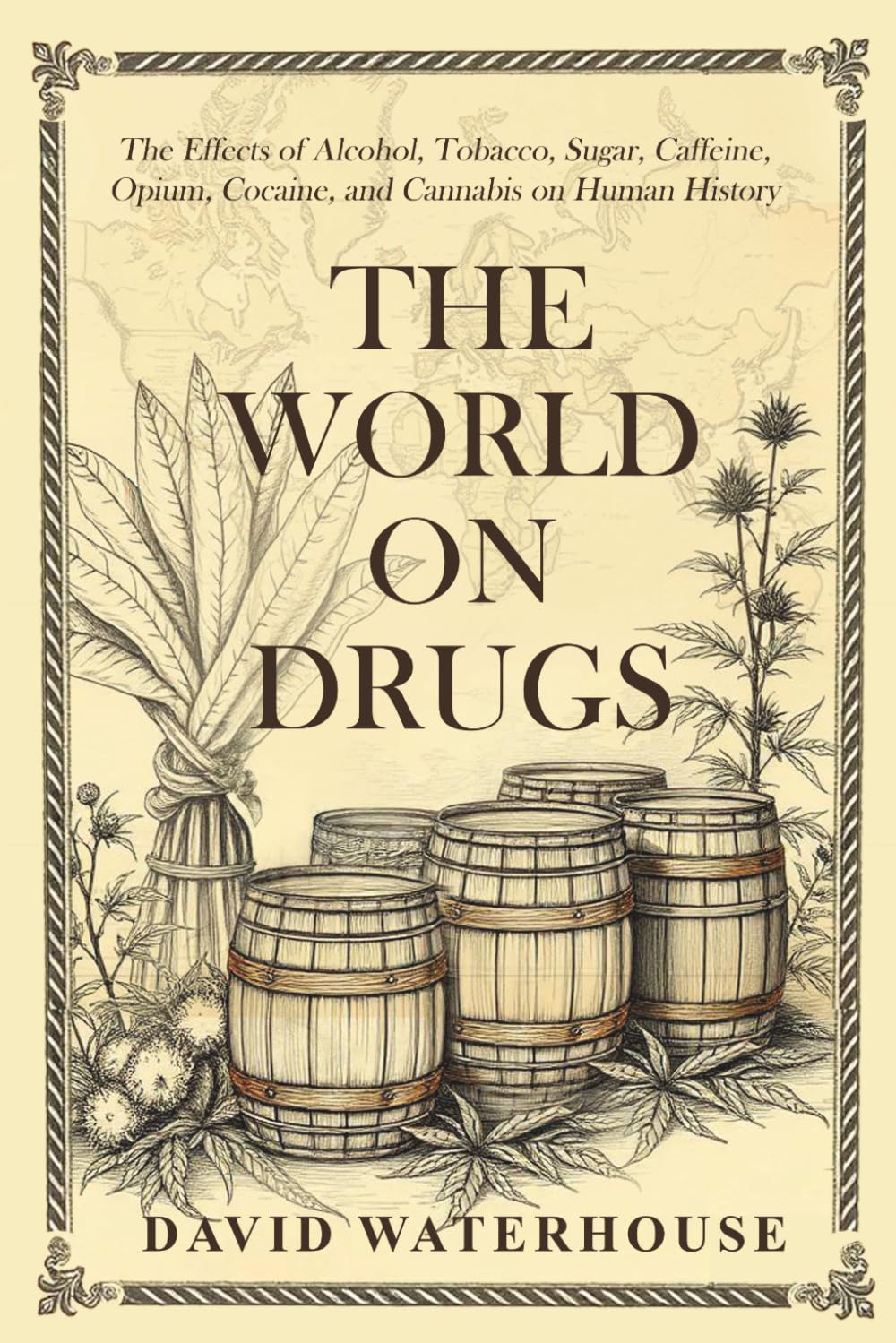 The World on Drugs: The Effects of Alcohol, Tobacco, Sugar, Caffeine, Opium, Cocaine, and Cannabis on Human History (David Waterhouse)