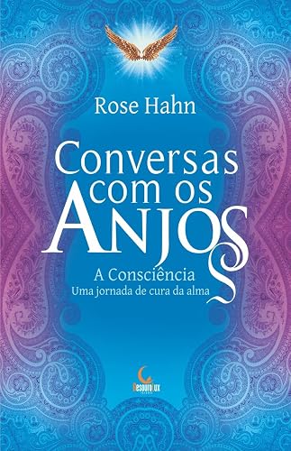 Conversas com os anjos: A consciência, uma jornada de cura da alma