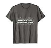 Input Exceeds Processing Power Tech Humor Design T-Shirt