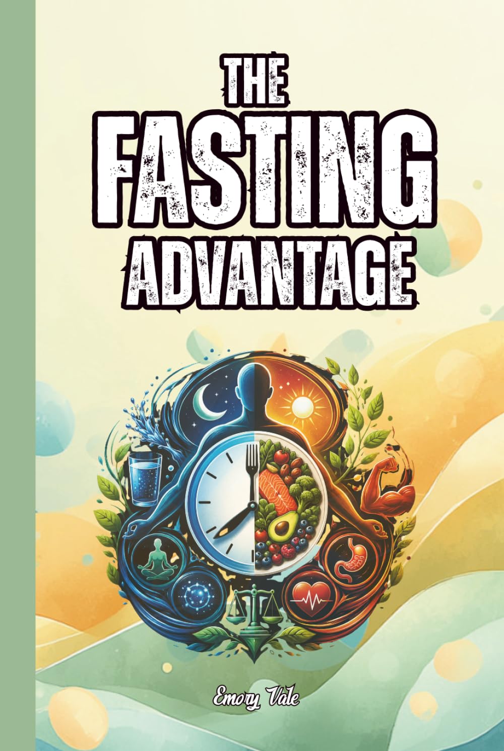 THE FASTING ADVANTAGE Good Tips and Ideas How to Fast Safe and Healthy Way and Discover Possible Benefits for You and Your Wellbeing: For Adults and Seniors