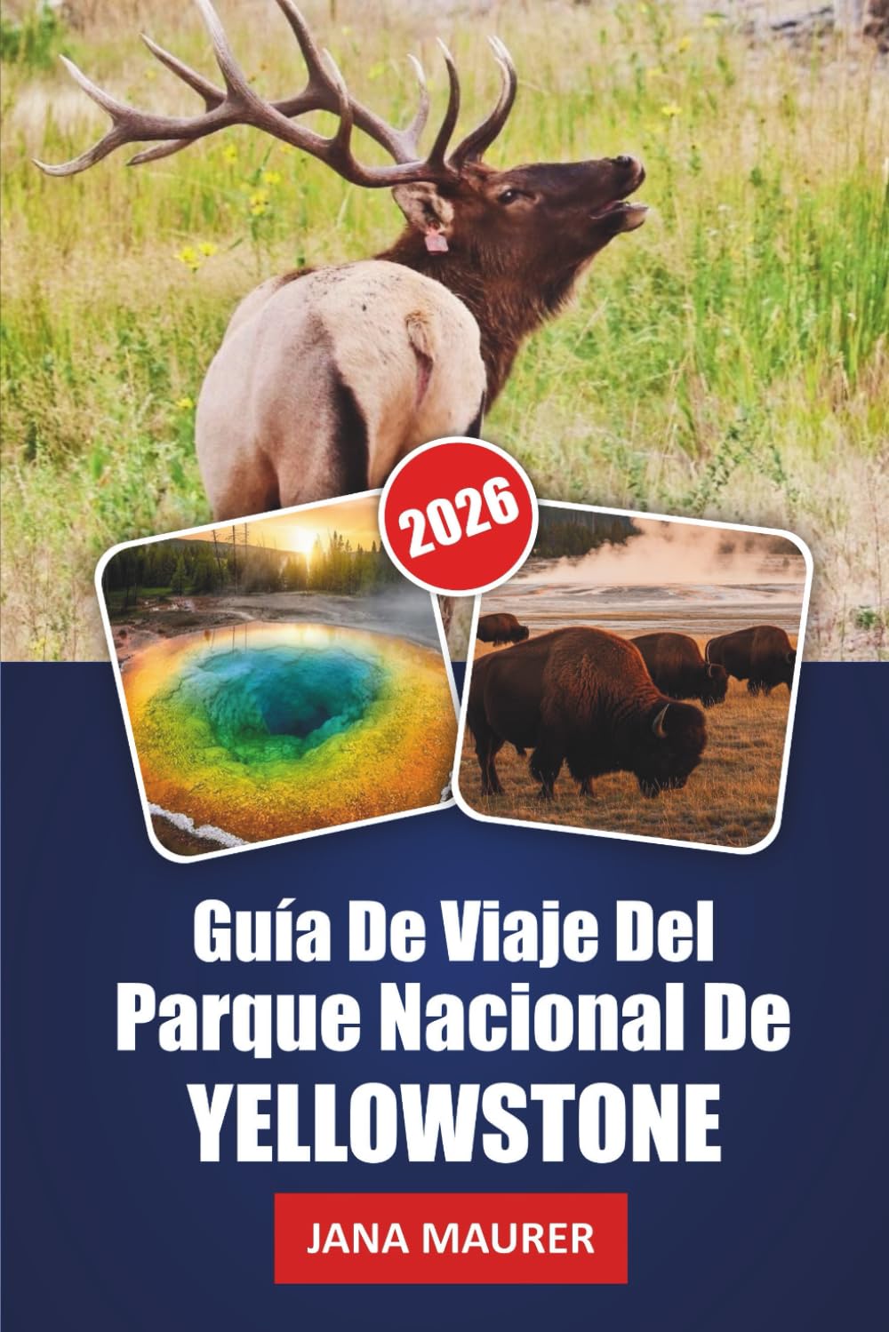 GUÍA DE VIAJE DEL PARQUE NACIONAL DE YELLOW STONE 2026: Explorando las maravillas de Yellowstone: naturaleza, aventura y belleza atemporal