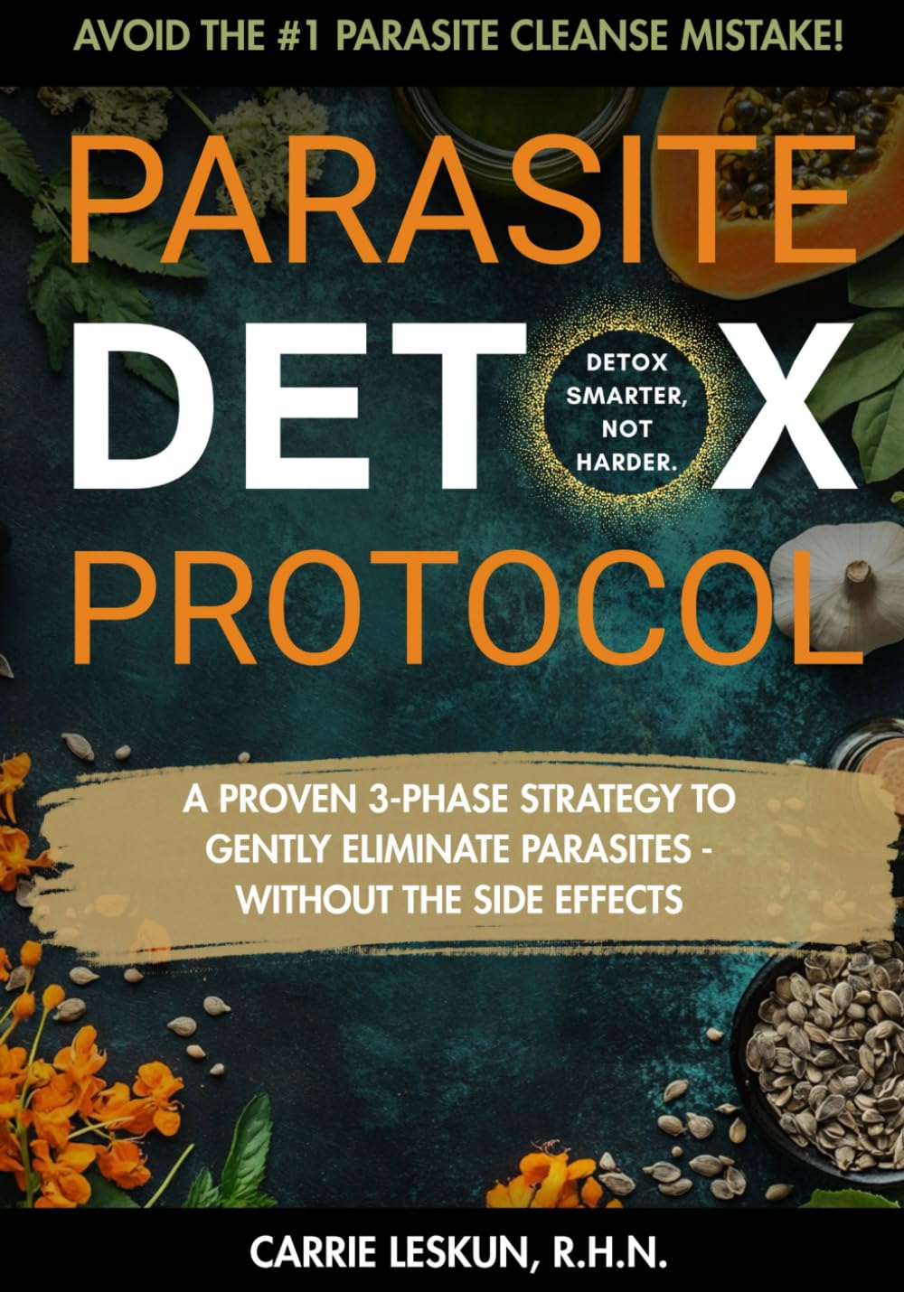 Parasite Detox Protocol: Parasite Detox Protocol: A Gentle 3-Phase Parasite Protocol to Prepare, Cleanse, and Repair With Proven Herbal and ... and Heavy Metals (Holistic Health Series)