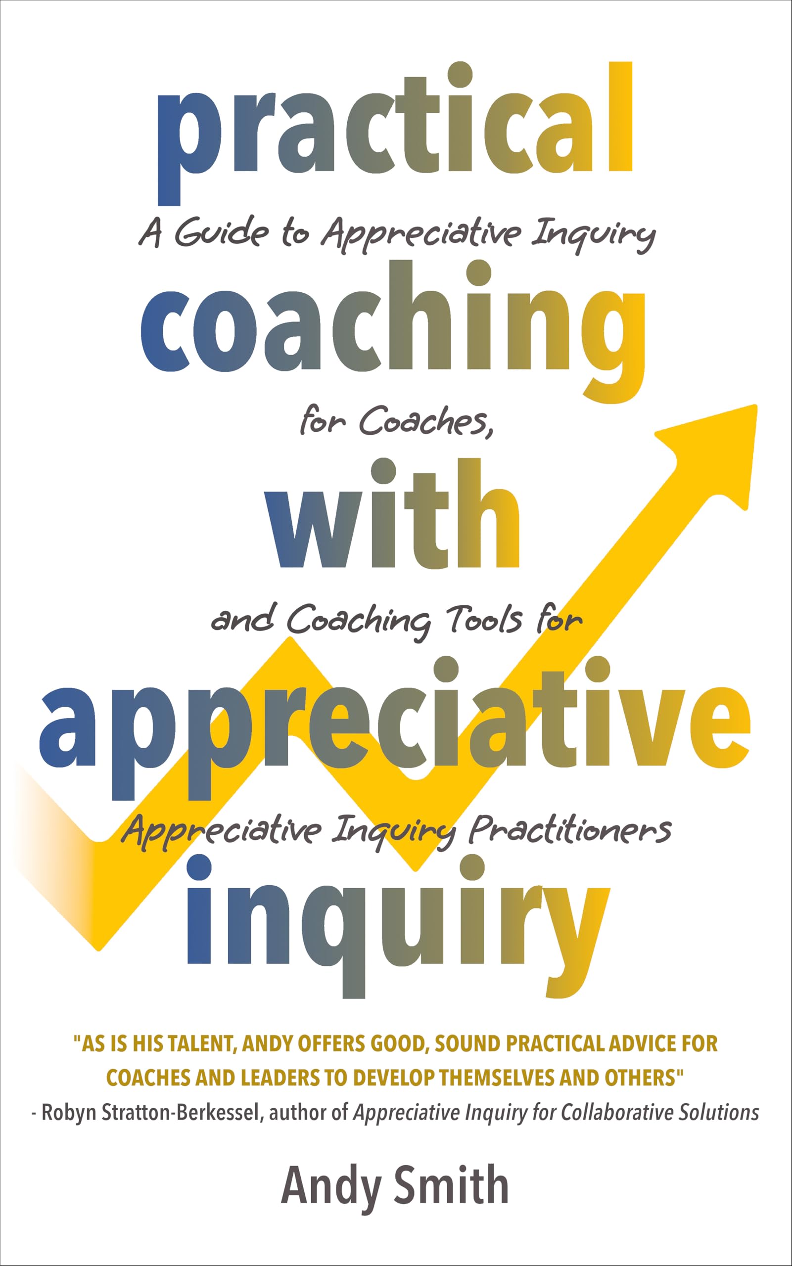 Practical Coaching With Appreciative Inquiry: A Guide to Appreciative Inquiry for Coaches, and Coaching Tools for Appreciative Inquiry Practitioners (Practical Appreciative Inquiry)