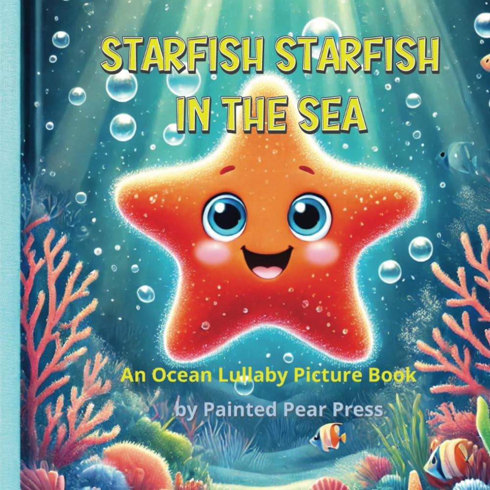 Starfish, Starfish in the Sea: A Rhyming Ocean Lullaby for Babies and Toddlers: A Beautifully Illustrated Underwater Lullaby for Little Dreamers