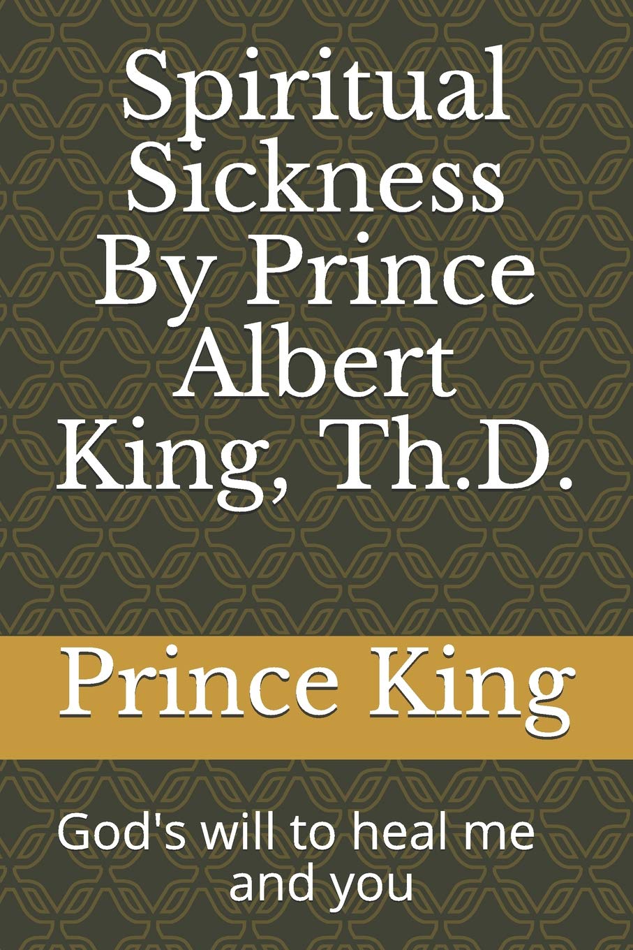 Spiritual Sickness By Prince Albert King, Th.D.: Gods will to heal me and you