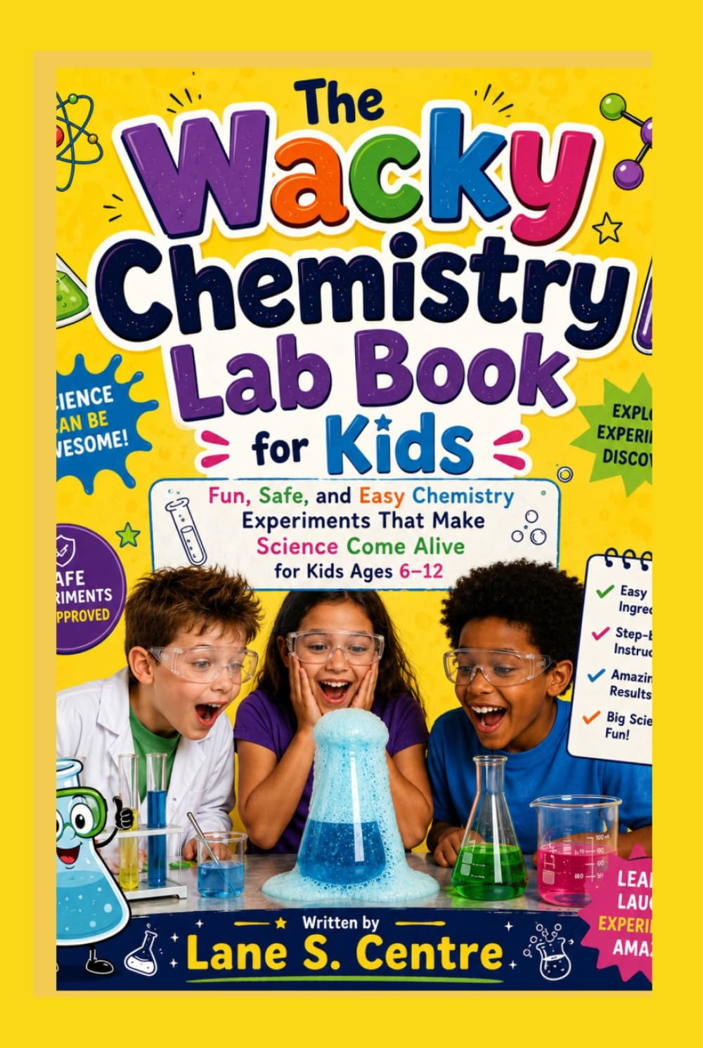 The Wacky Chemistry Lab Book for Kids: Fun, Safe, and Easy Chemistry Experiments That Make Science Come Alive for Kids Ages 6–12