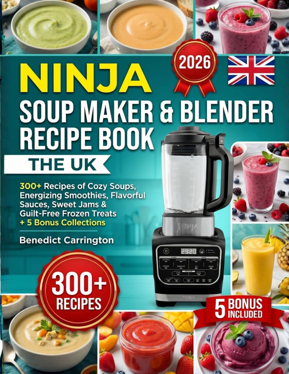 The Uk Ninja Soup Maker And Blender Recipe Book: 300+ Recipes OF Cozy Soups, Energizing Smoothies, Flavorful Sauces, Sweet Jams & Guilt-Free Frozen Treats + 5 Bonus Collections