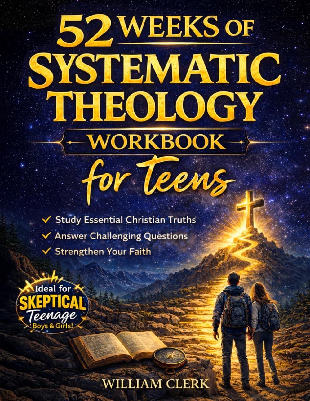 52 Weeks of Systematic Theology Workbook for Teens: Scripture-Based Lessons, Guided Questions, and Faith-Building Exercises for Curious, Questioning, and Skeptical Teens