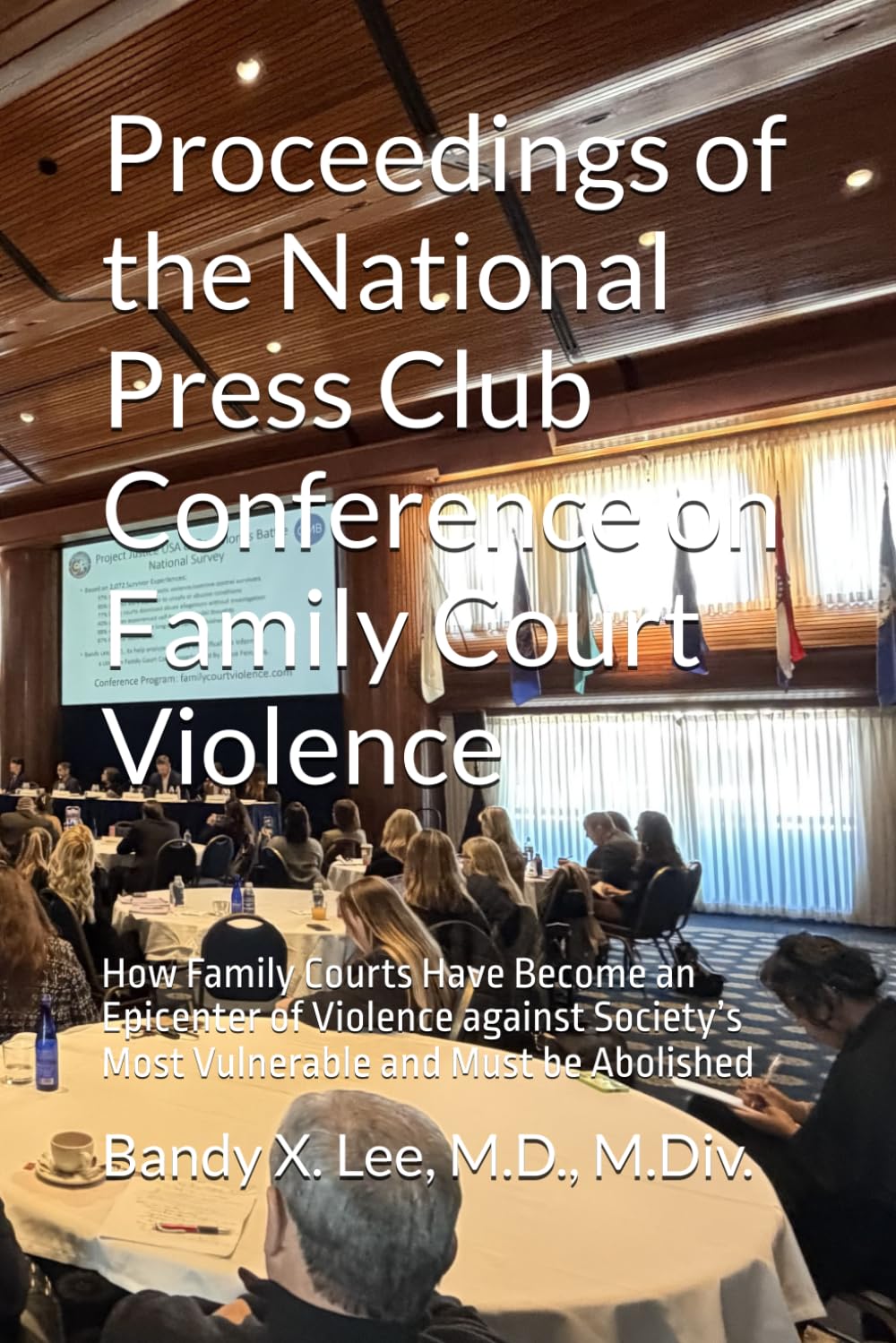 Proceedings of the National Press Club Conference on Family Court Violence: How Family Courts Have Become an Epicenter of Violence against Society’s Most Vulnerable and Must be Abolished