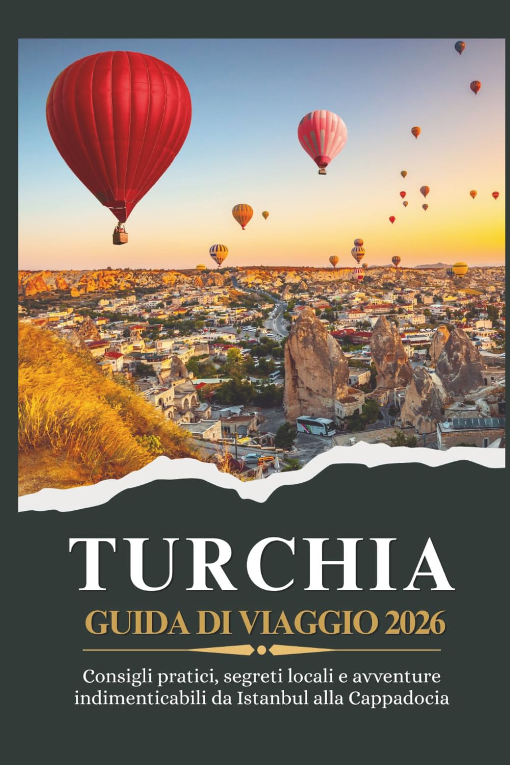 TURCHIA GUIDA DI VIAGGIO 2026 - Consigli pratici, segreti locali e avventure indimenticabili da Istanbul alla Cappadocia