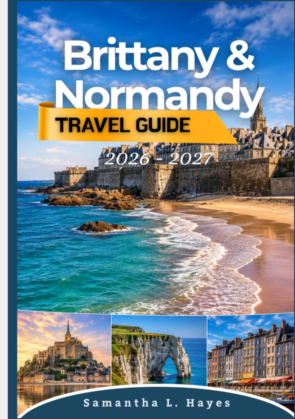 Brittany and Normandy Travel Guide 2026-2027: Your Complete Guide to Historic Towns, Coastal Adventures, D-Day Beaches, Mont-Saint-Michel, Local Cuisine, Scenic Road Trips & Hidden Gems