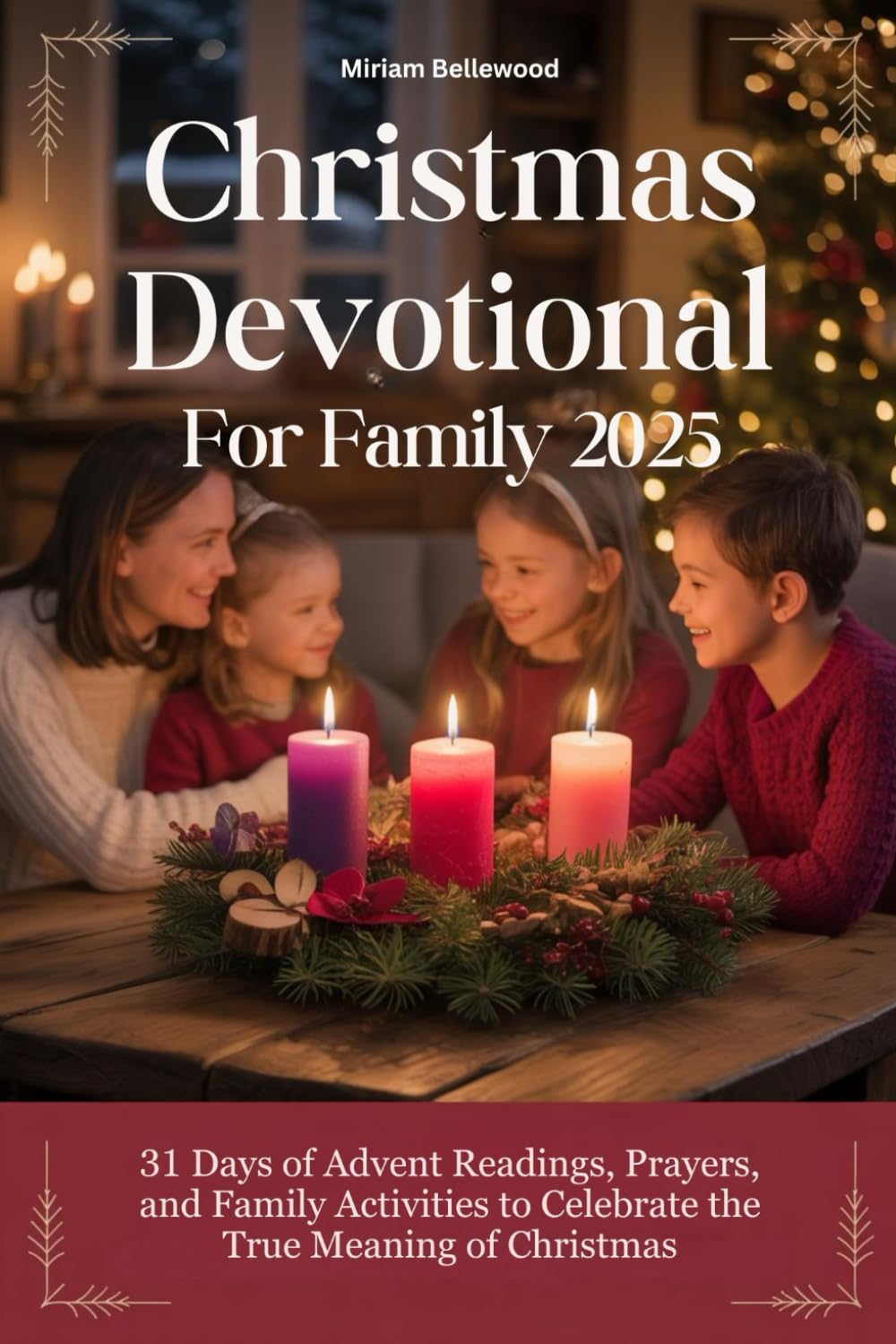 Christmas Devotional For Family 2025: 31 Days of Advent Readings, Prayers, and Family Activities to Celebrate the True Meaning of Christmas