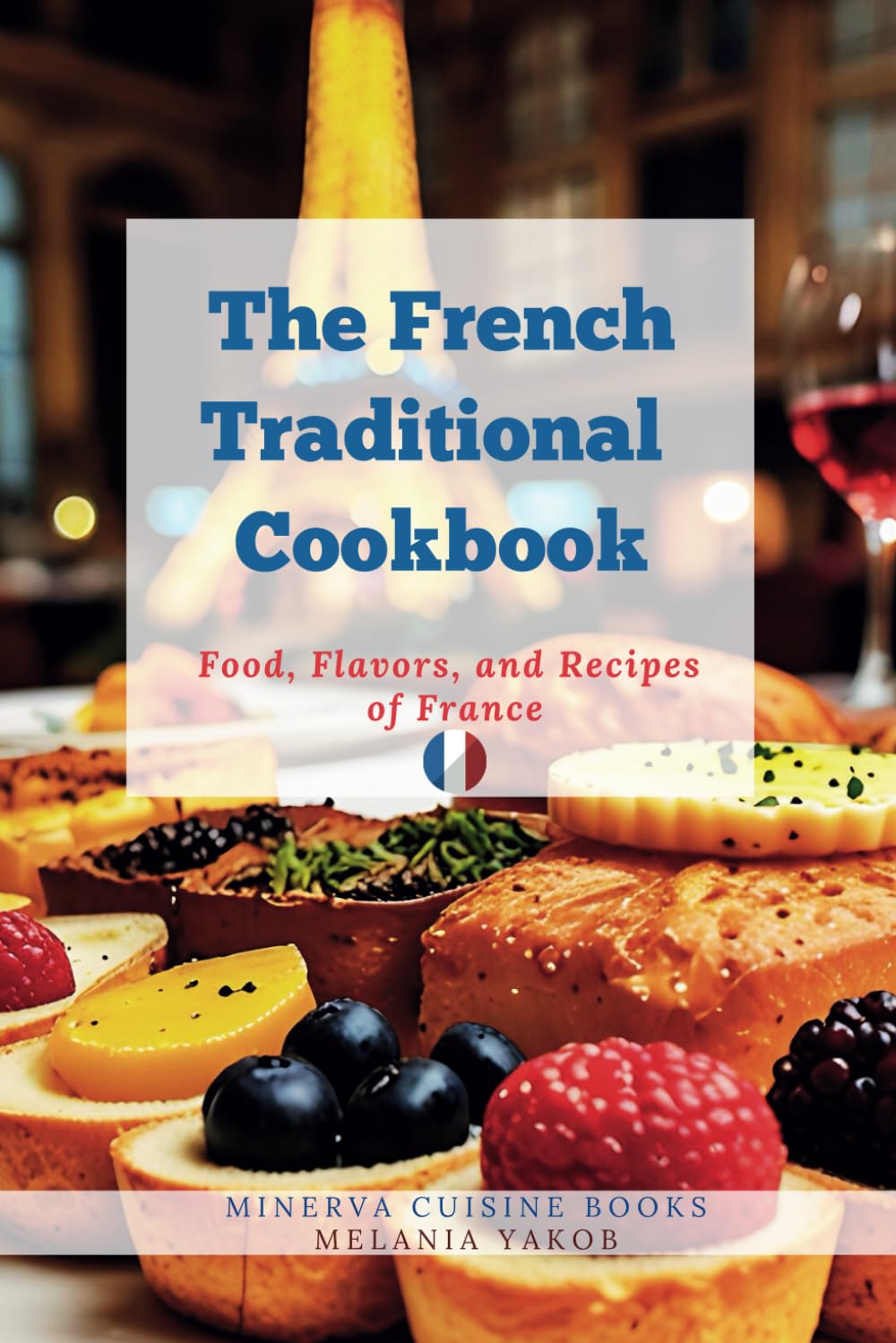 The French Traditional Cookbook: Food, Flavors, and Recipes of France (Full Color Pictures) (The Traditional Cookbook)