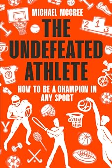 The Undefeated Athlete How to be a Champion in Any Sport