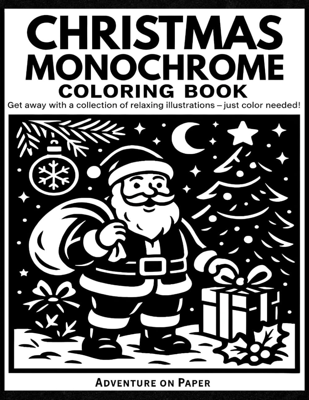 Christmas Monochrome Coloring Book: Still and Slow Coloring Book – A Black Monochrome Christmas Collection with 50 Relaxing Holiday Designs to Color