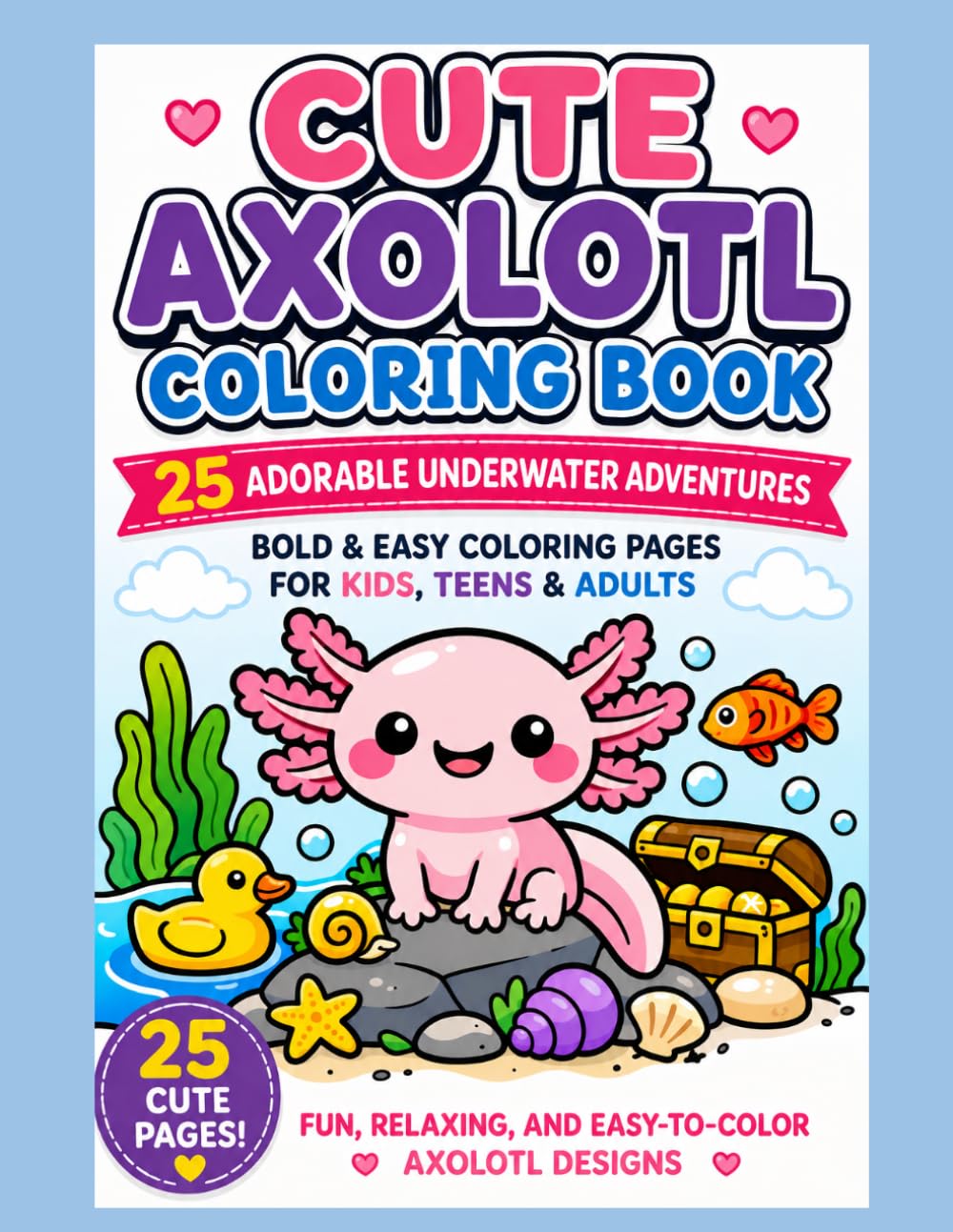 Cute Axolotl Coloring Book for Kids Ages 4-8 16 Bold & Easy Axolotl Coloring Pages with Big Simple Designs: Fun, Easy-to-Color Axolotls for Boys and ... • Large Pictures • Stress-Free Coloring Fun