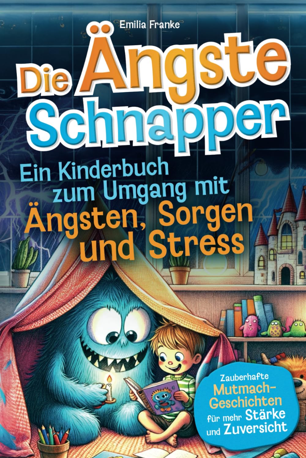 Die Ängste-Schnapper – Ein Kinderbuch zum Umgang mit Ängsten, Sorgen und Stress: Zauberhafte Mutmach-Geschichten für mehr Stärke und Zuversicht