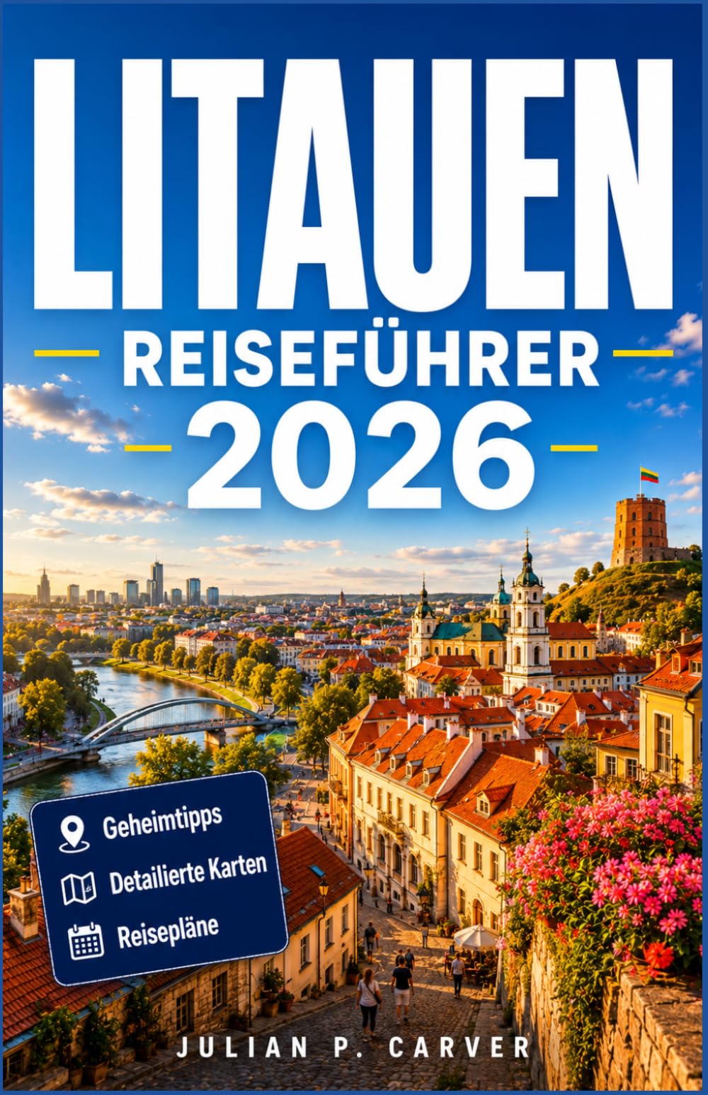 LITAUEN REISEFÜHRER 2026: Entdecken Sie mittelalterliche Altstädte und die Küsten des Baltikums, Historische Schlösser, malerische Landschaften, lokale Traditionen und kulturelles Erbe