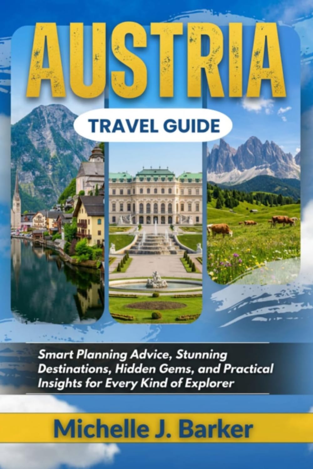 AUSTRIA TRAVEL GUIDE: Smart Planning Advice, Stunning Destinations, Hidden Gems, and Practical Insights for Every Kind of Explorer