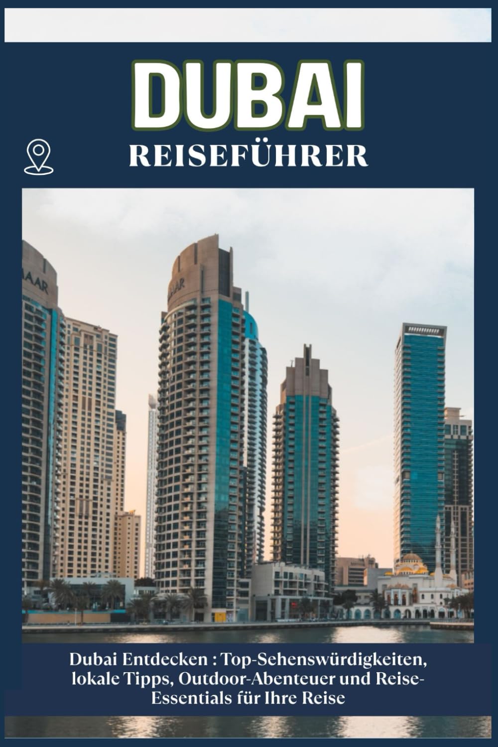 DUBAI REISEFÜHRER: Top-Sehenswürdigkeiten, lokale Tipps, Outdoor-Abenteuer und Reise-Essentials für deine Reise