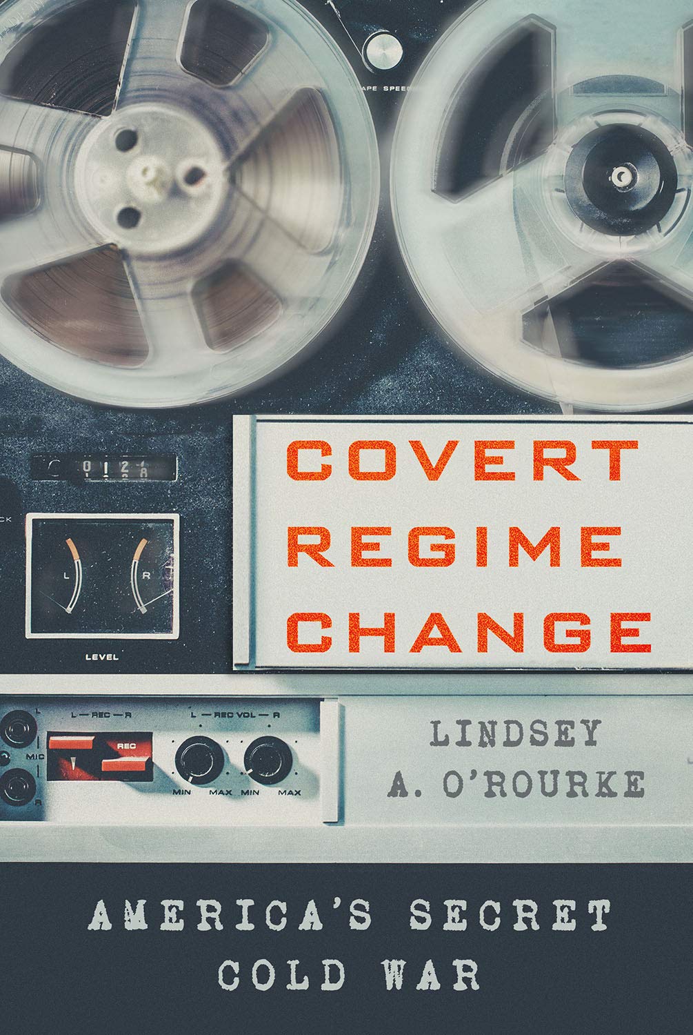 Covert Regime Change: America's Secret Cold War (Cornell Studies in Security Affairs) [Hardcover] O'Rourke, Lindsey A.