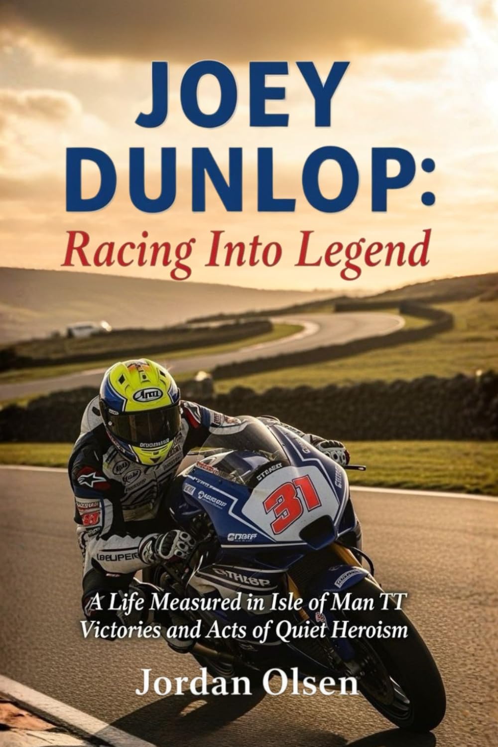 JOEY DUNLOP: Racing Into Legend: A Life Measured in Isle of Man TT Victories and Acts of Quiet Heroism