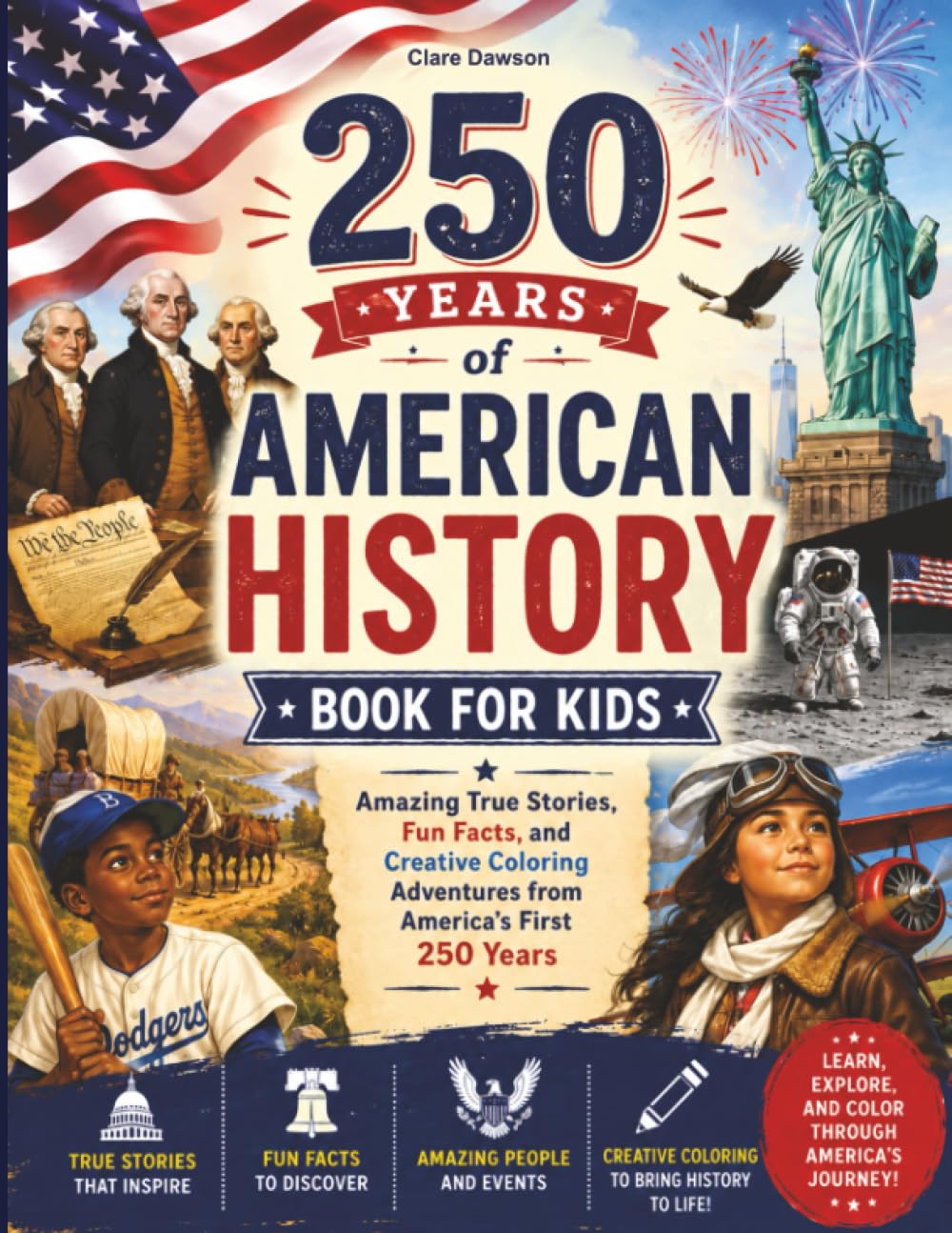 250 Years of American History Book for Kids: Amazing True Stories, Fun Facts, and Creative Coloring Adventures from America’s First 250 Years