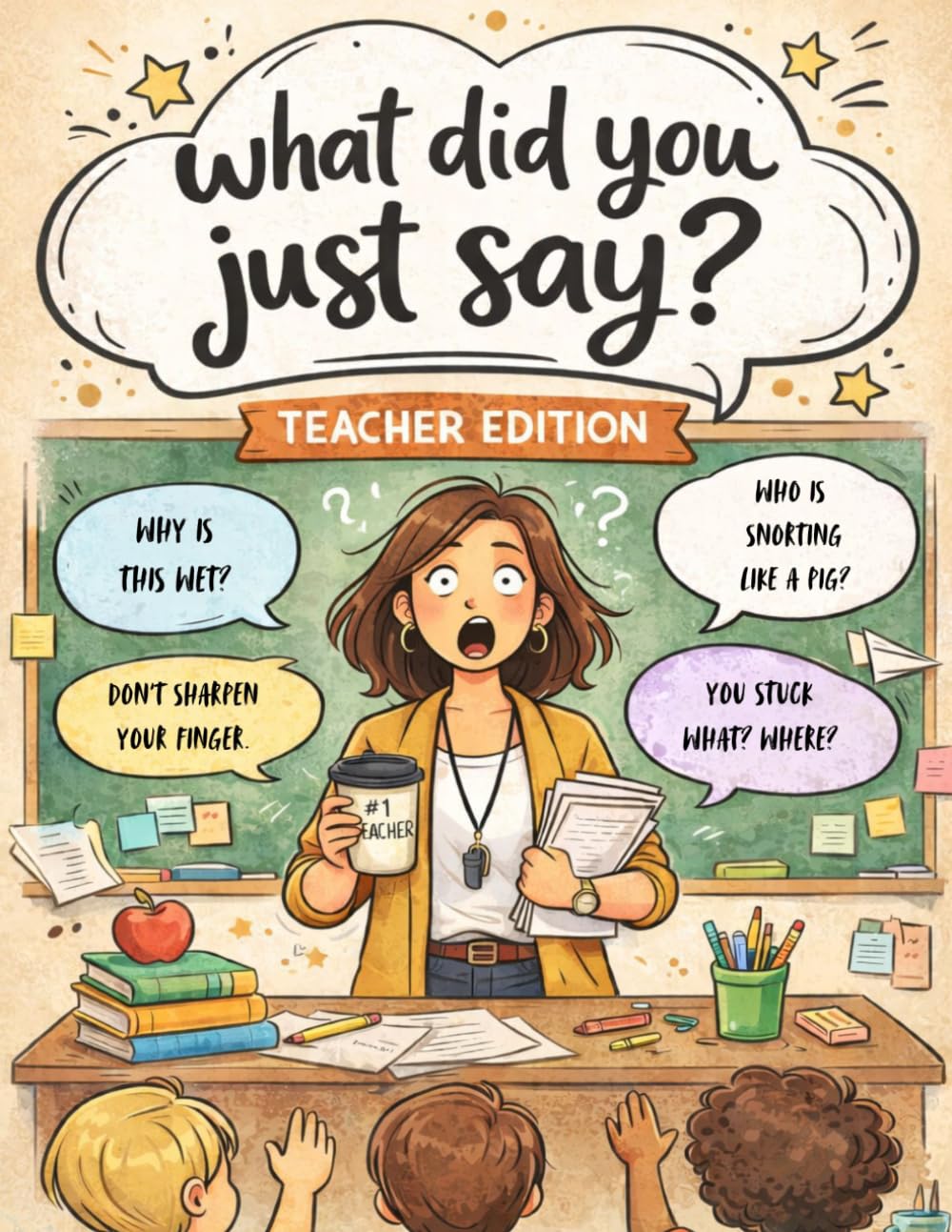 What Did You Just Say?: Teacher Edition: A Funny Classroom Coloring Book for Teachers