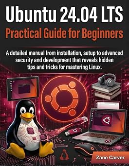 Ubuntu 24.04 lts Practical Guide for Beginners A detailed manual from installation, setup to advanced security and development that reveals hidden tips and tricks for mastering Linux