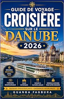 GUIDE DE VOYAGE CROISIÈRE SUR LE DANUBE 2026: UN VOYAGE CULTUREL IMMERSIF À TRAVERS LES VILLES IMPÉRIALES, LES TRADITIONS ...