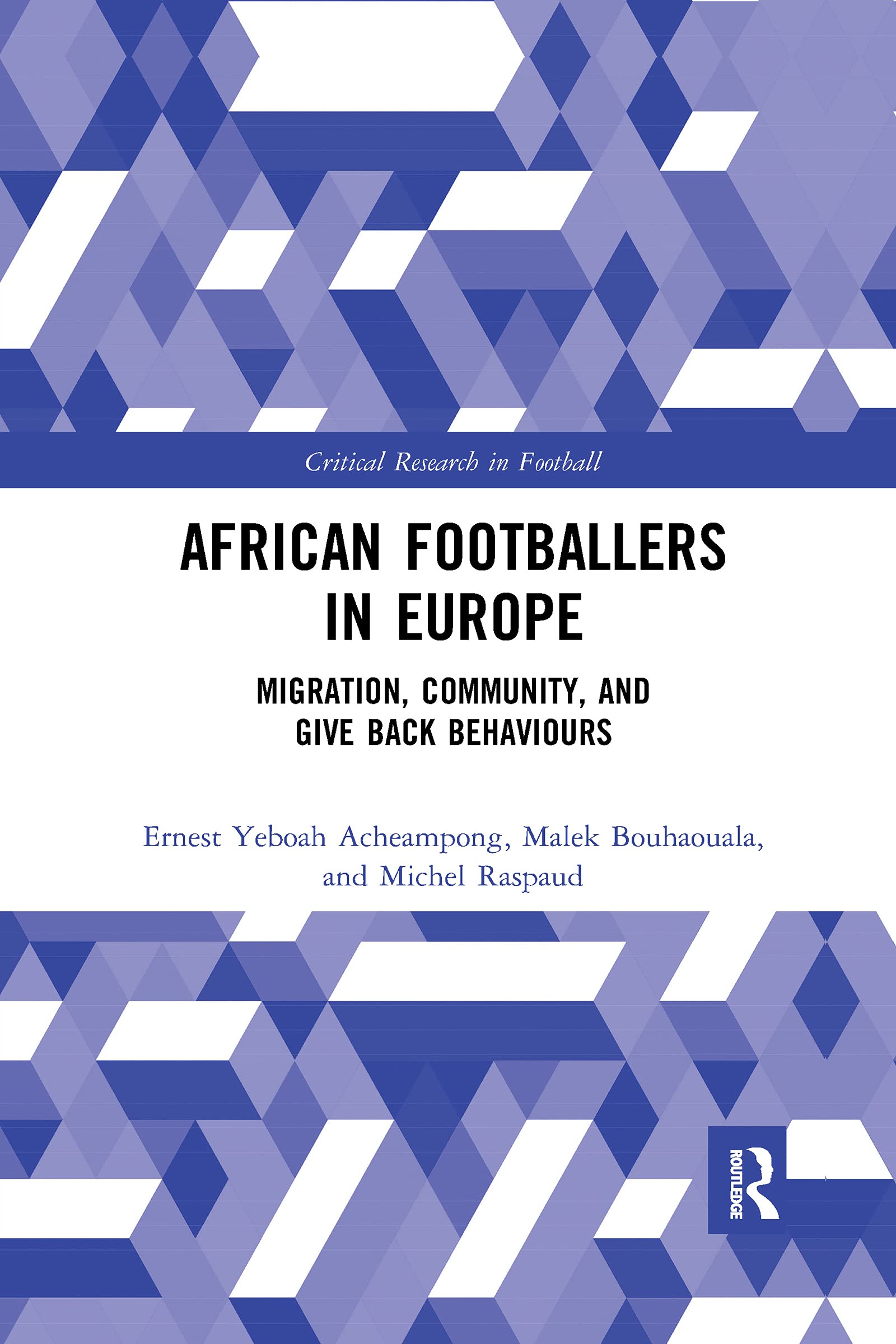 African Footballers in Europe: Migration, Community, and Give Back Behaviours (Critical Research in Football)