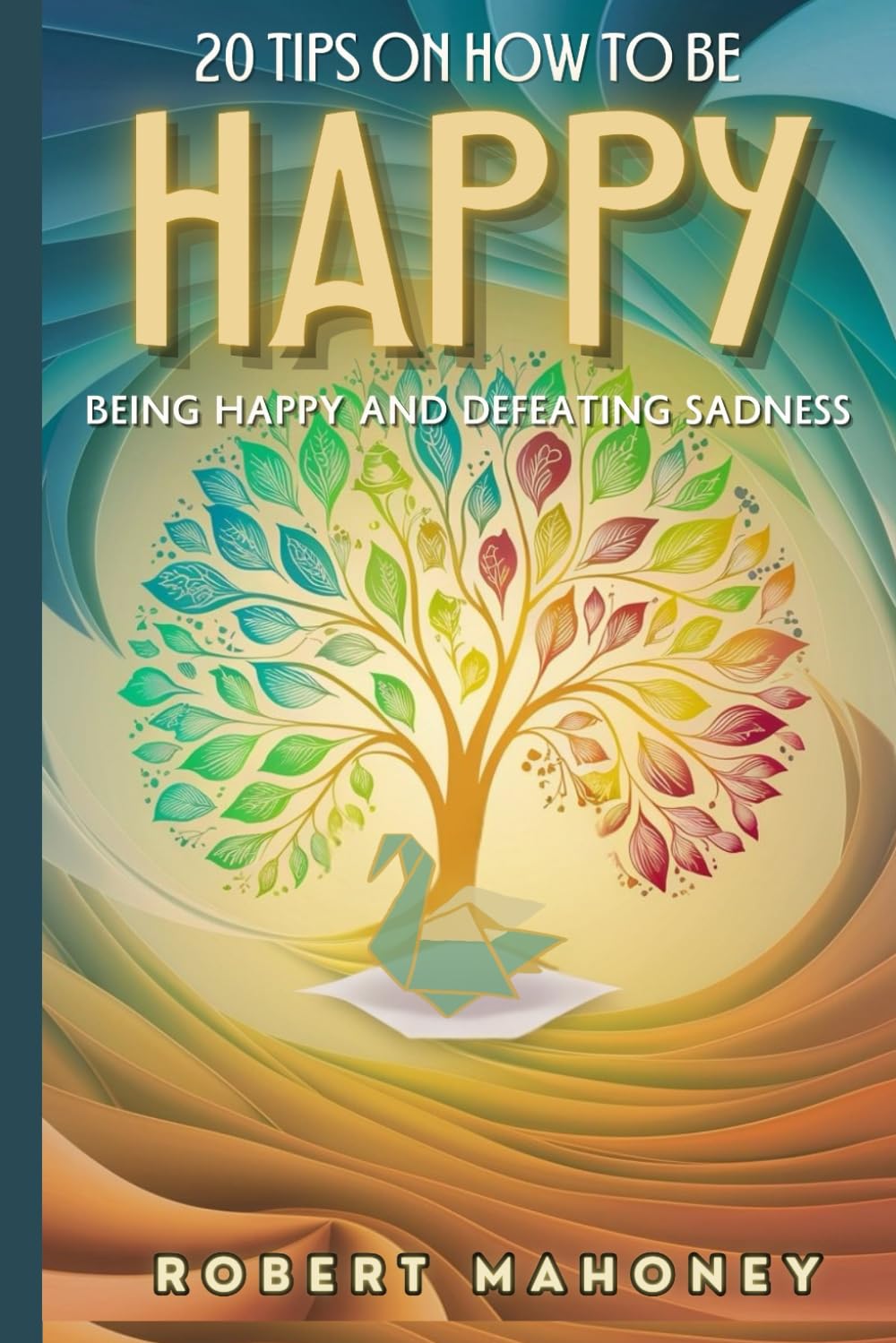 20 Tips on How to be Happy: Being happy and the ability to conquer sadness and depression. Self help book for a happy and healthy lifestyle