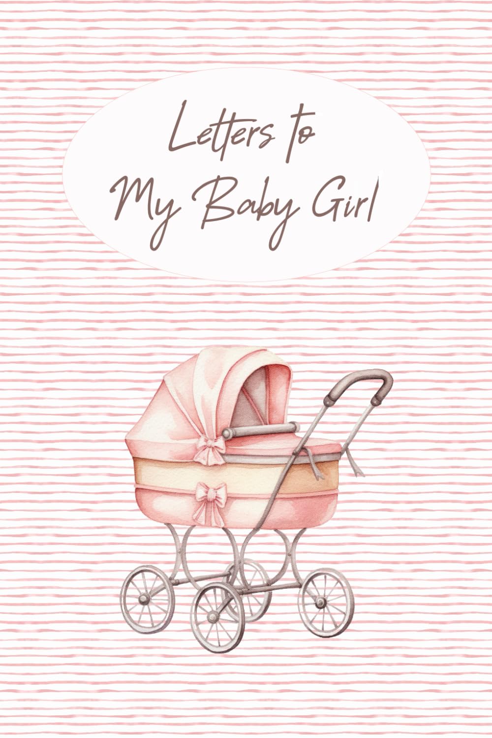 Cover of Letters to My Baby Girl: A Keepsake Memory Book for New Parents | Baby Shower Gift | Personalized Letters from Mom or Dad to Baby and Young Child