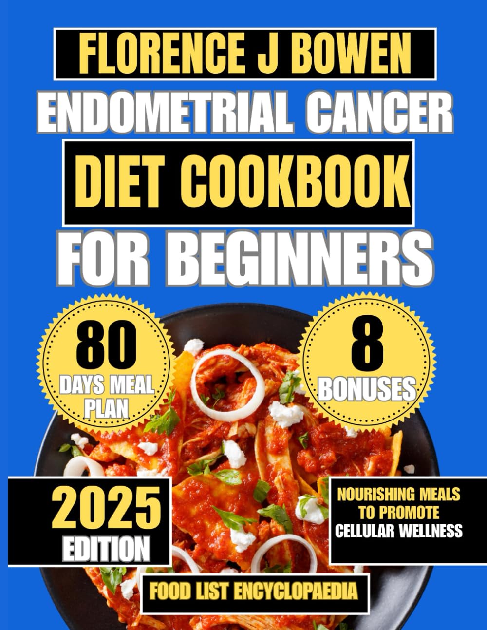 Endometrial Cancer Diet Cookbook For Beginners: Nourishing Meals to Promote Cellular Wellness (The Beginner’s Healthy Cooking Series by Florence J