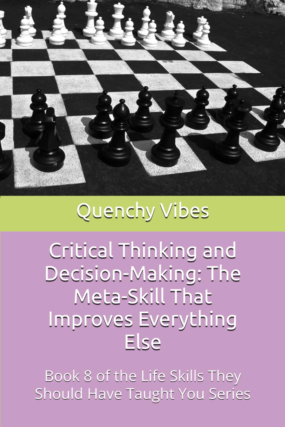 Critical Thinking and Decision-Making: The Meta-Skill That Improves Everything Else: Book 8 of the Life Skills They Should Have Taught You Series