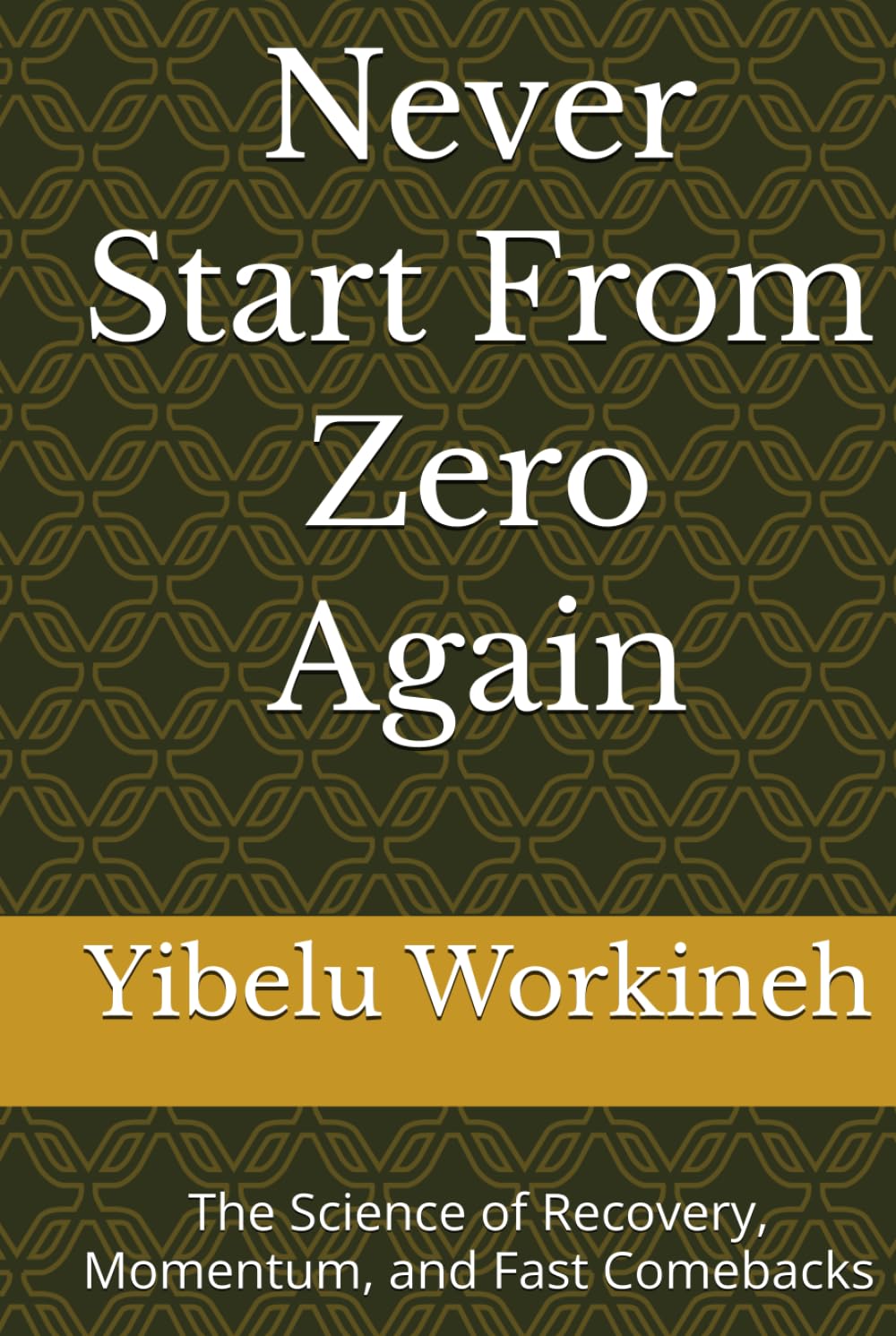 Never Start From Zero Again: The Science of Recovery, Momentum, and Fast Comebacks