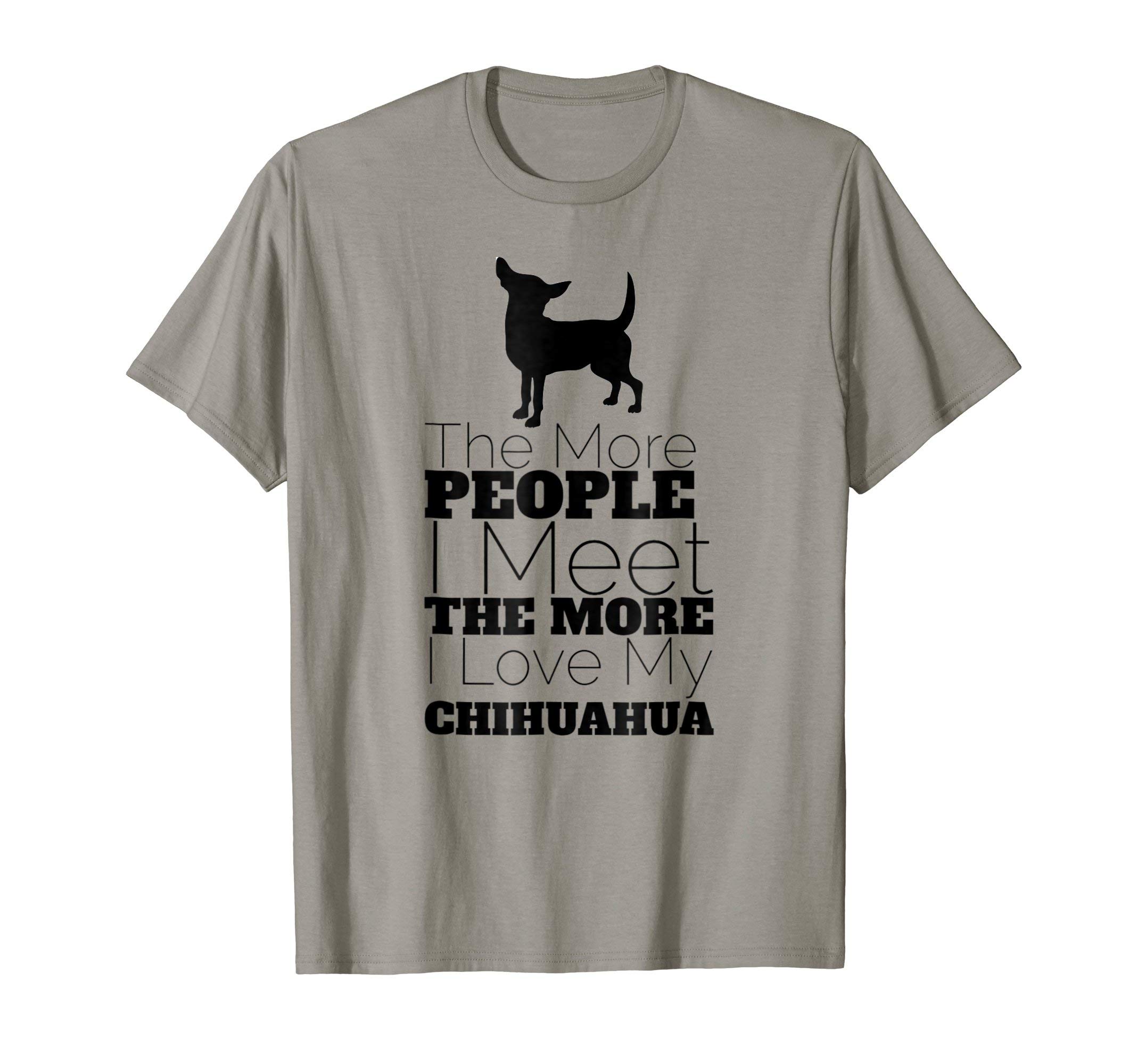 funny Chihuahua dog lover t shirt gift tees_tThe More People I Meet The More I Love My Chihuahua TShirt T-ShirtOEKO-TEX STANDARD 100