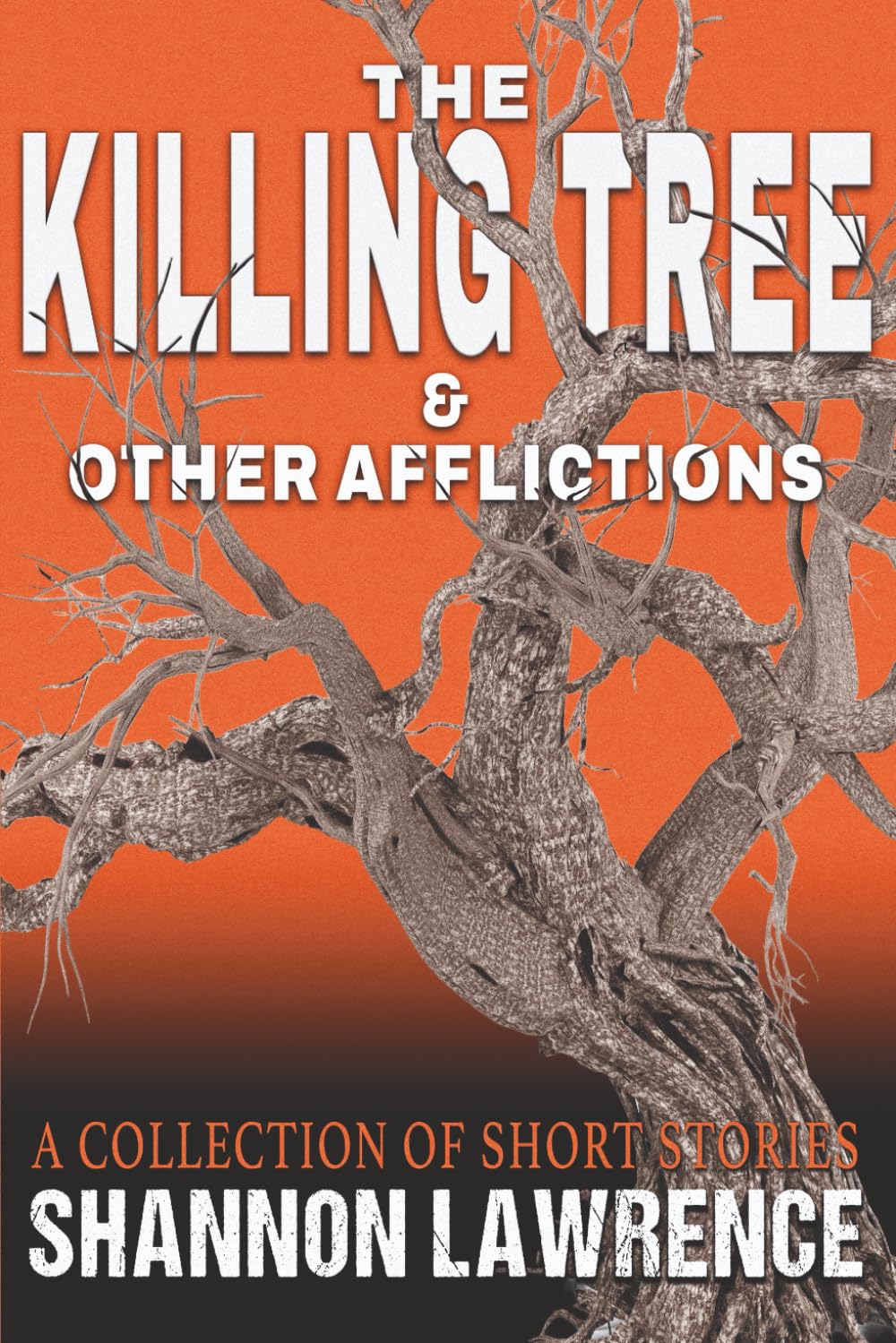 The Killing Tree & Other Afflictions: A Collection of Short Stories