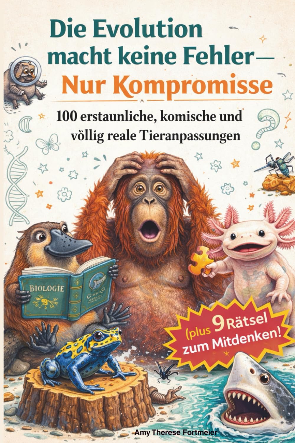 Die Evolution macht keine Fehler nur Kompromisse: 100 erstaunliche, komische und völlig reale Tieranpassungen