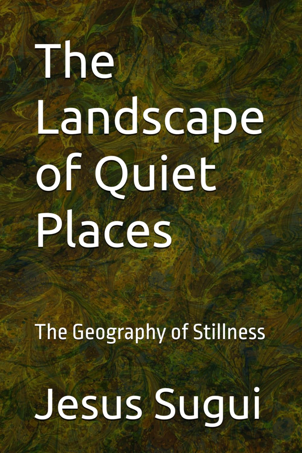 The Landscape of Quiet Places: The Geography of Stillness (JS Lumen Unrushed Horizons)