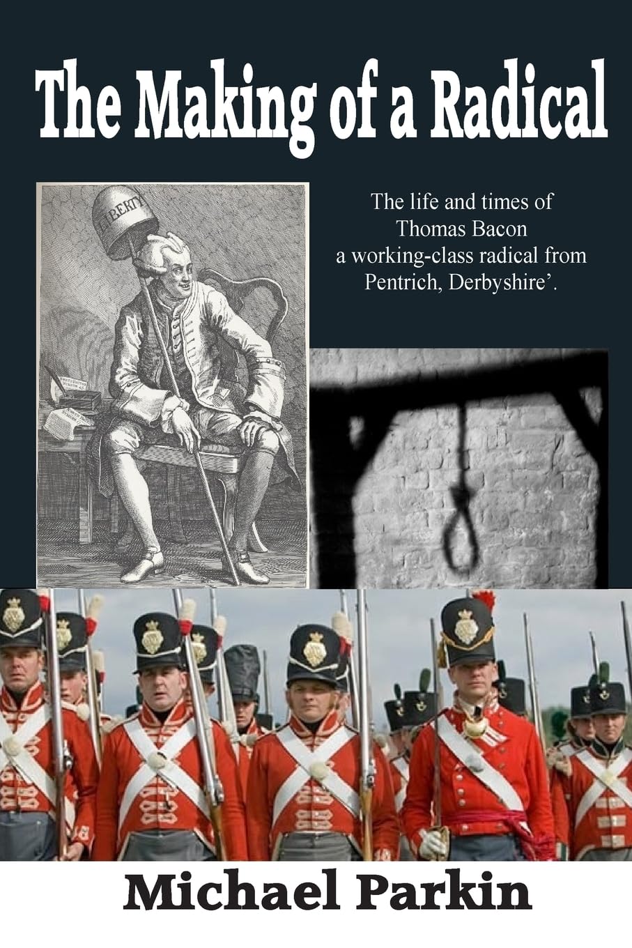 The Making of a Radical: The life and times of Thomas Bacon a working-class radical from Pentrich, Derbyshire