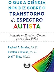 O que a ciência nos diz sobre o transtorno do espectro autista: fazendo as escolhas certas para o seu filho