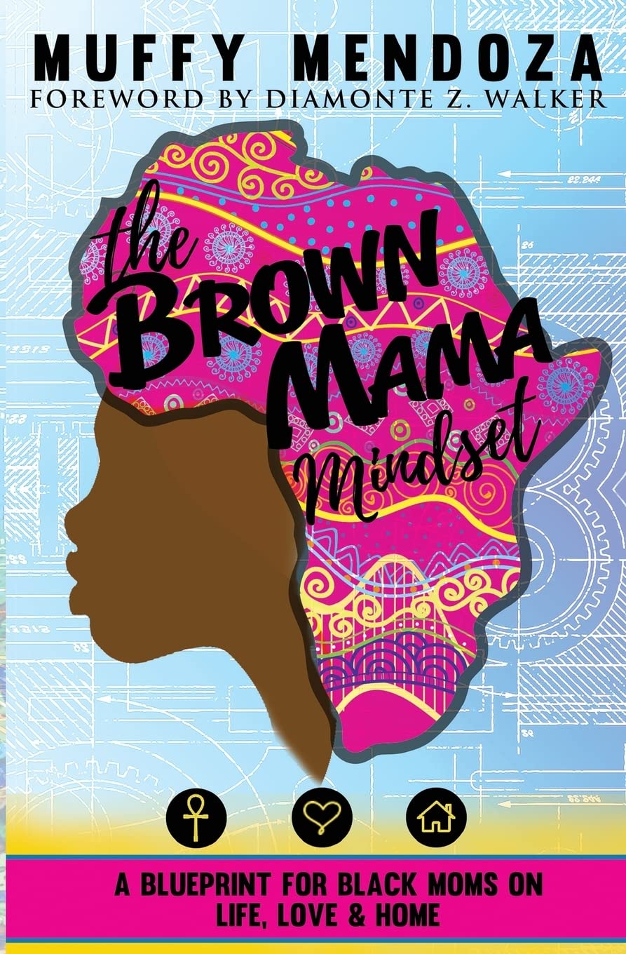 The Brown Mama Mindset: A Blueprint for Black Moms on Life, Love