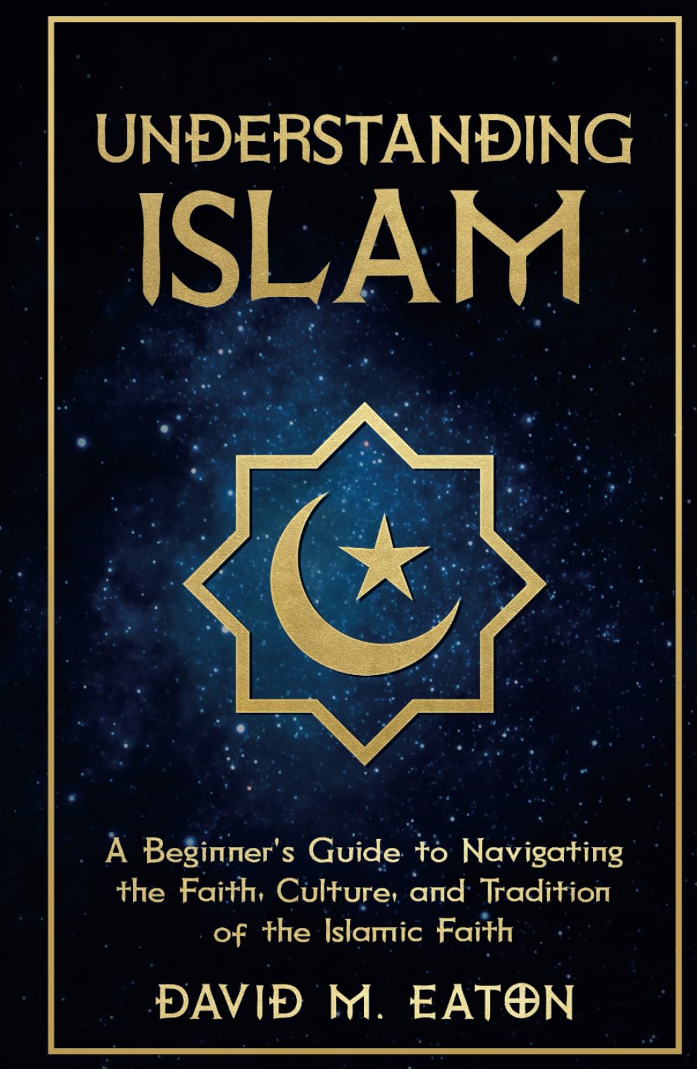 UNDERSTANDING ISLAM: A Beginner’s Guide to Navigating the Faith, Culture, and Tradition of the Islamic Faith (Journey Of Wisdom)