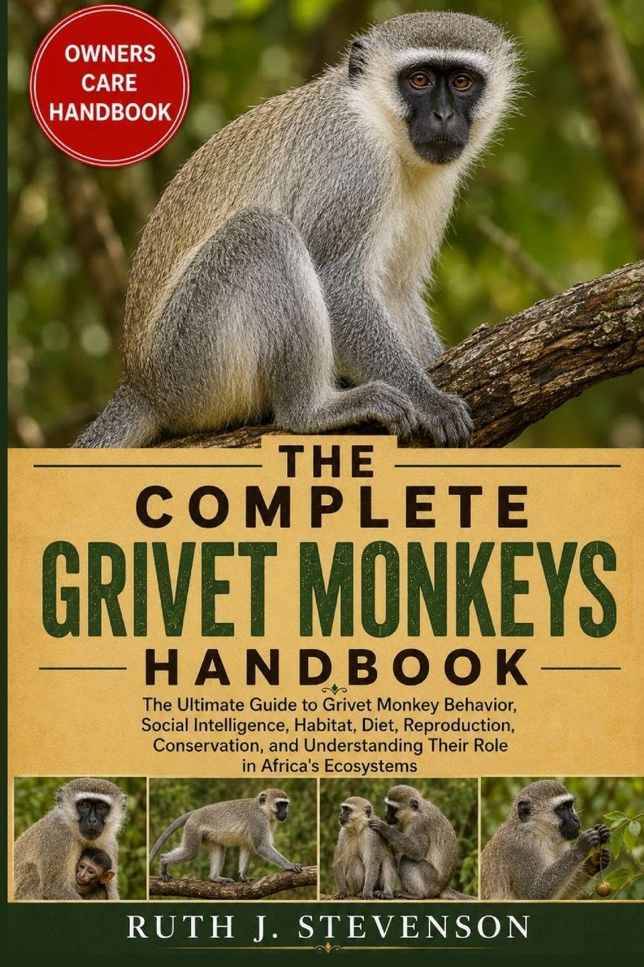 THE COMPLETE GRIVET MONKEYS HANDBOOK: The Ultimate Guide to Grivet Monkey Behavior, Social Intelligence, Habitat, Diet, Reproduction, Conservation, and Understanding Their Role in Africa's Ecosystems