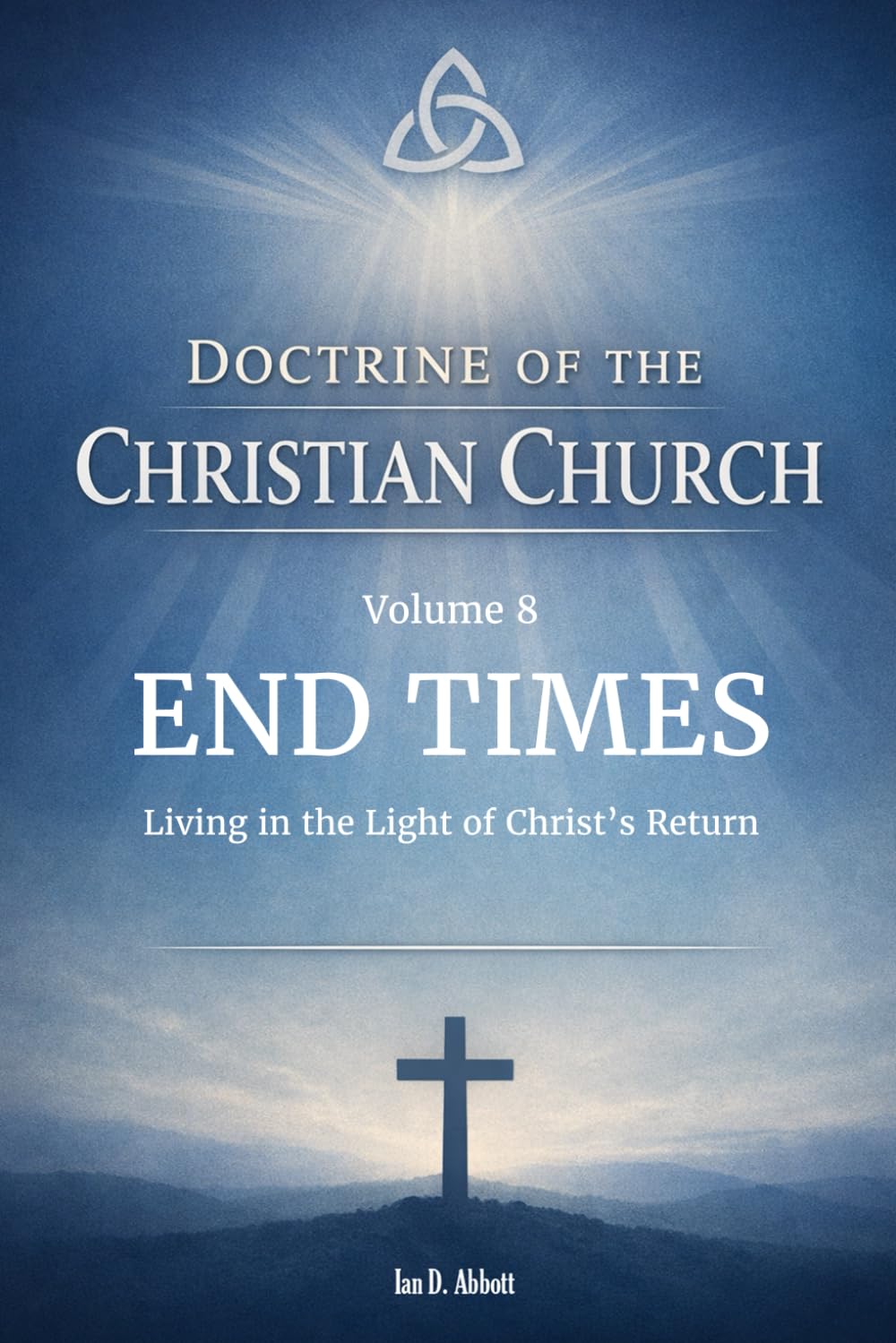 Volume 8: End Times (Escatology): Living in the Light of Christ’s Return (Foundations & Reach: The Doctrine of the Christian Church)