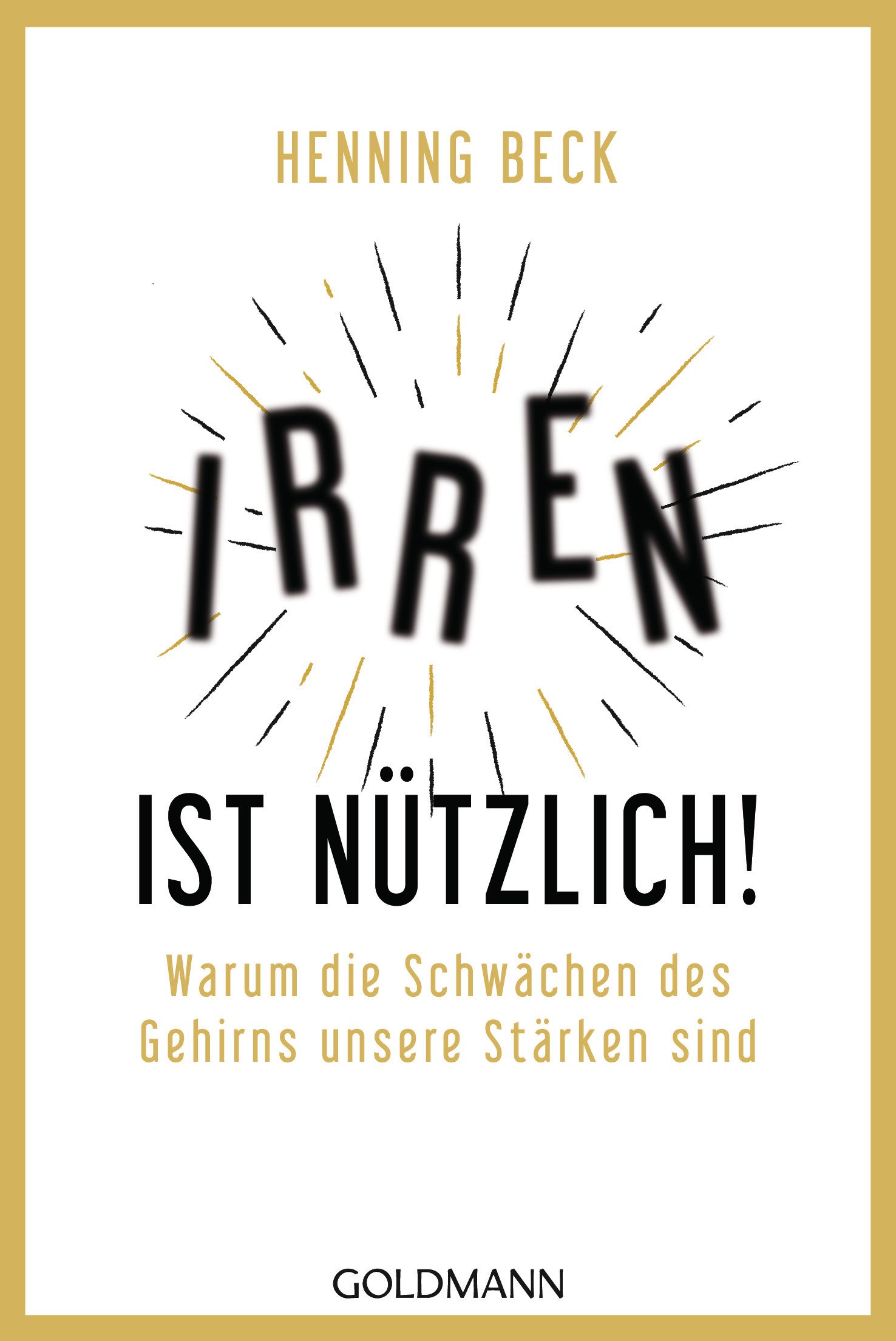 Irren ist nützlich!: Warum die Schwächen des Gehirns unsere Stärken sind