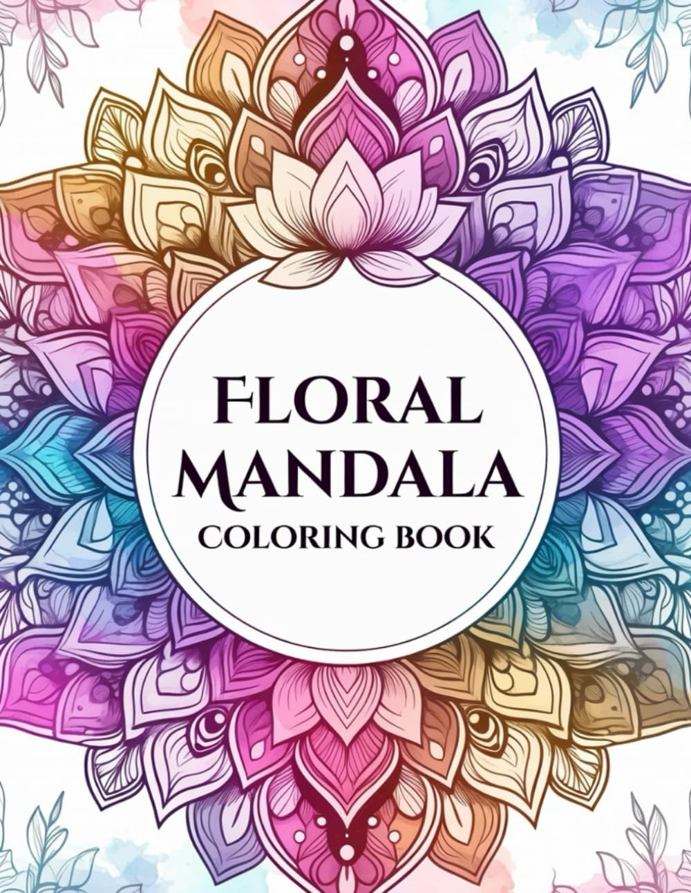 Floral Mandala Serenity Coloring Book for Adults: Intricate Flower Mandalas for Relaxation, Stress Relief, Mindfulness and Creative Meditation (Mindful Art Therapy Collection)