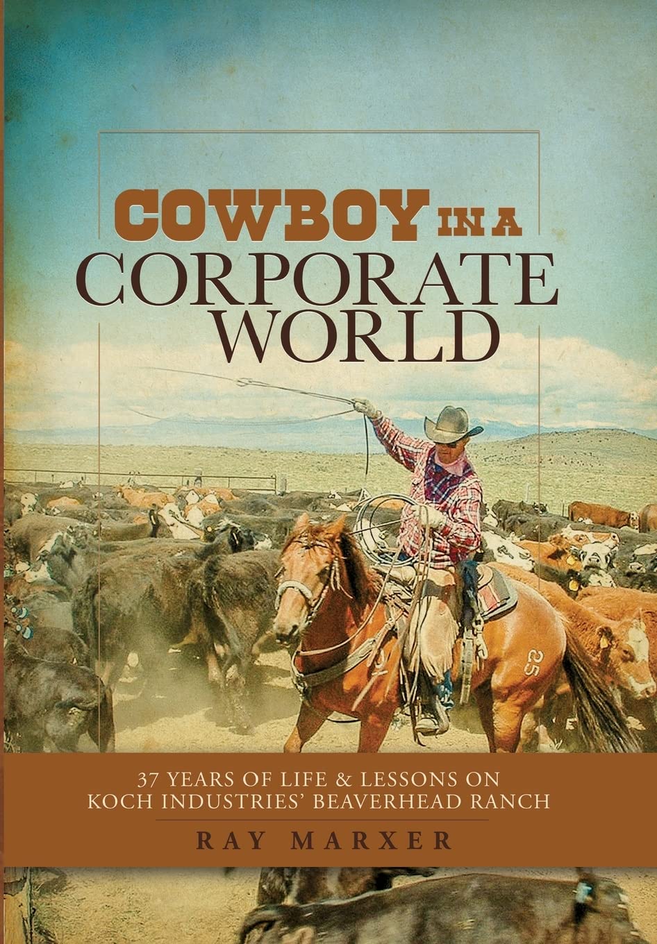Cowboy in a Corporate World: 37 Years of Life & Lessons on Koch Industries' Beaverhead Ranch Hardcover – Import, 31 August 2022