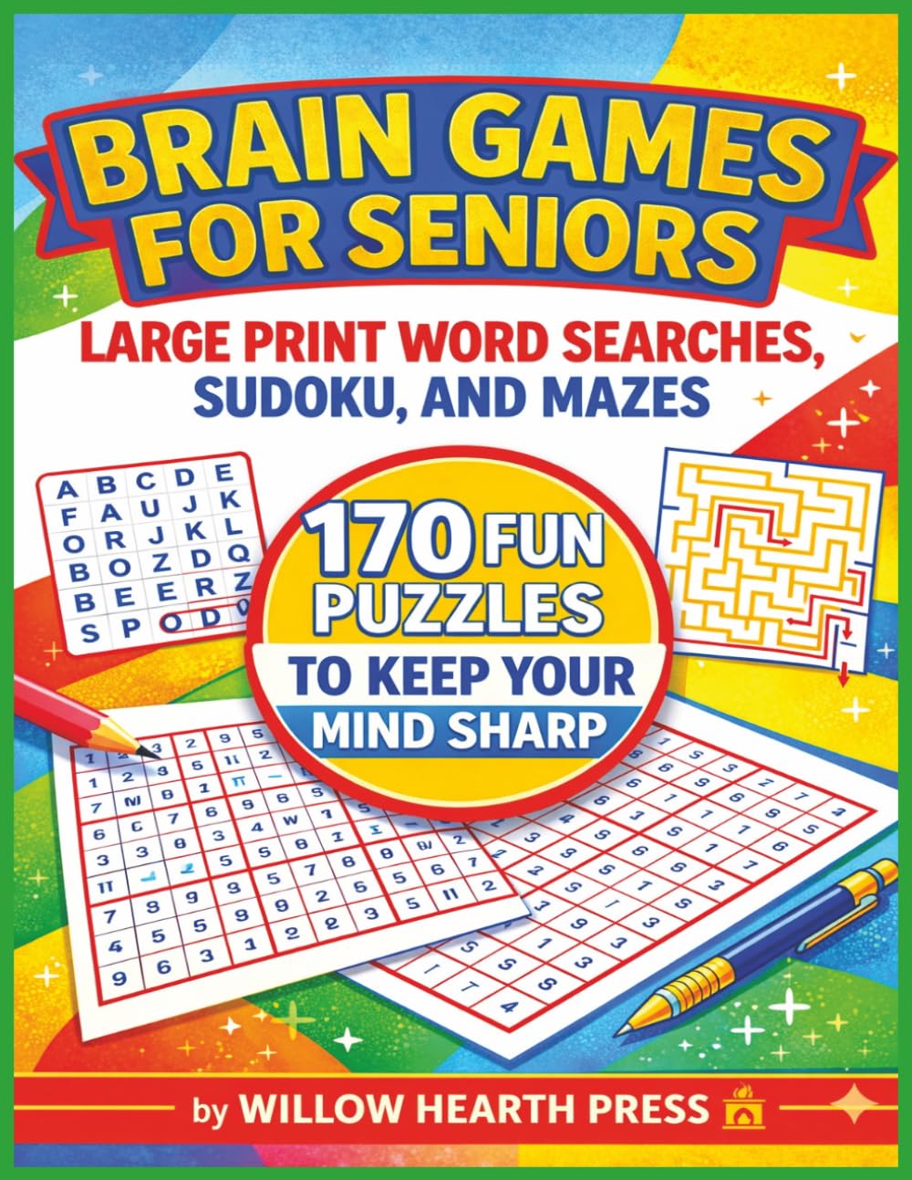 Brain Games for Seniors: Large Print Word Searches, Sudoku and Mazes 170 Fun Puzzles to Keep Your Mind Sharp